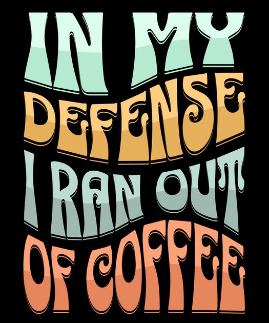In My Defense I Ran Out Of Coffee T-Shirt design template — Customize ...